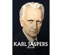Karl Jaspers explicado: Lo esencial de su filosofía