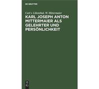 Karl Joseph Anton Mittermaier als Gelehrter und Persnlichkeit - Carl v. W. Lilienthal Mittermaier - De Gruyter - Livre en Anglais Carl v. W. Lilienthal MittermaierCarl v. W. Lilienthal Mittermaier (Au