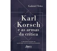 Karl Korsch e as Armas da Crítica: A Reconstituição do Marxismo Crítico-Revolucionário - Gabriel Teles - Editora Appris - ebook (ePub) - Livre
