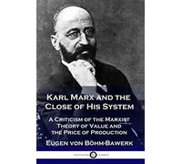 Karl Marx and the Close of His System: A Criticism of the Marxist Theory of Value and the Price of Production