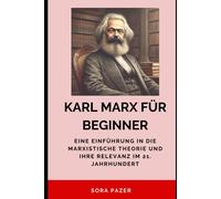 Karl Marx Für Beginner: Eine Einführung In Die Marxistische Theorie Und Ihre Relevanz Im 21. Jahrhundert