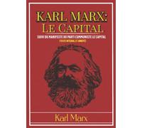 KARL MARX : Le Capital suivi du Manifeste du parti communiste (Texte intégral et annoté)