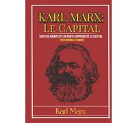 KARL MARX : Le Capital suivi du Manifeste du parti communiste (Texte intégral et annoté)