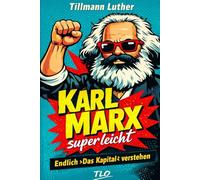 Karl Marx superleicht: Endlich ›Das Kapital‹ verstehen