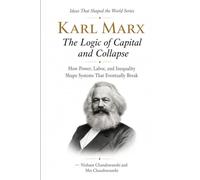 Karl Marx: The Logic of Capital and Collapse: How Power, Labor, and Inequality Shape Systems That Eventually Break