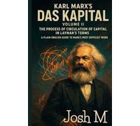 Karl Marx's Das Kapital Volume II-The Process of Circulation of Capital in Layman's Terms: A Plain-English Guide to Marx’s Most Difficult Work