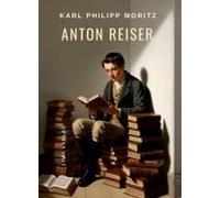 Karl Philipp Moritz: Anton Reiser. Vollständige Neuausgabe