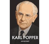 Karl Popper auf den Punkt: Das Wesentliche seiner Philosophie