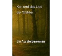 Karl und das Lied der Wälder: Ein Aussteigerroman