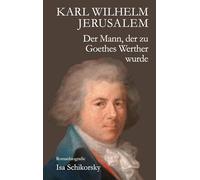 Karl Wilhelm Jerusalem. Der Mann, der zu Goethes Werther wurde: Romanbiografie