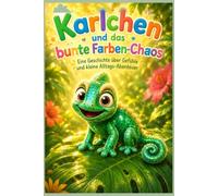 Karlchen und das bunte Farben Chaos: Eine Geschichte über Gefühle und kleine Alltags-Abendteuer