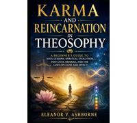 Karma and Reincarnation in Theosophy: A Beginner’s Guide to Soul Lessons, Spiritual Evolution, Past Lives, Dharma, and the Laws of Cause and Effect