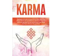 Karma : Appliquez la loi de la cause et de l'effet étape par étape dans la vie quotidienne, résolvez le mauvais karma et générez du bon karma pour une vie de bonheur ultime et de gratitude
