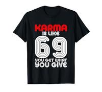 Karma Is Like 69, You Get What You Give ------- T-Shirt