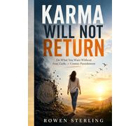 Karma Will Not Return: Do What You Want Without Fear, Guilt, or Cosmic Punishment
