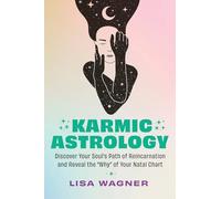 Karmic Astrology: Discover Your Soul's Path of Reincarnation and Reveal the "Why" of Your Natal Chart