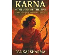 KARNA - THE SON OF THE SUN: A Legendary Tale of Loyalty, Pride, and Destiny in the Mahabharata