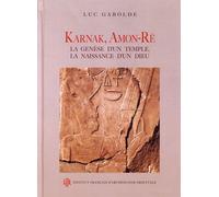Karnak, amon-ré : la genèse d'un temple, la naissance d'un dieu