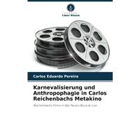 Karnevalisierung Und Anthropophagie In Carlos Reichenbachs Metakino