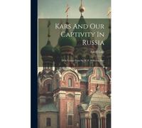 Kars And Our Captivity In Russia: With Letters From Sir W. F. Williams, Bart
