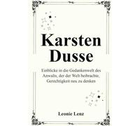 Karsten Dusse: Einblicke in die Gedankenwelt des Anwalts, der der Welt beibrachte, Gerechtigkeit neu zu denken