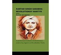 KARTAR SINGH SARABHA REVOLUTIONAY MARTYR: A prominent Indian revolutionary and a key figure in the Ghadar Party