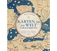 Karten, die die Welt veränderten: Die bedeutendsten Werke der Kartografie von den Anfängen bis heute