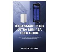 Kasa Smart Plug Ultra Mini 15A User Guide: Master Your Smart Home with the Ultimate Guide to Setup, Features, and Creative Uses