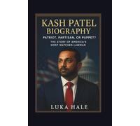 KASH PATEL BIOGRAPHY: PATRIOT, PARTISAN, OR PUPPET? THE STORY OF AMERICA'S MOST WATCHED LAWMAN