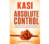 KASI Absolute Control: 12 Brutal Truths to Master Your Mind, Command Wealth, and Own Your Reality