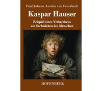 Kaspar Hauser: Beispiel eines Verbrechens am Seelenleben des Menschen