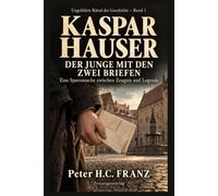 Kaspar Hauser: Der Junge mit den zwei Briefen. Eine Spurensuche zwischen Zeugnis und Legende