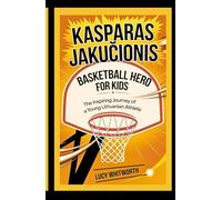 KASPARAS JAKUČIONIS: BASKETBALL HERO FOR KIDS: The Inspiring Journey of a Young Lithuanian Athlete