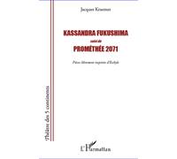 Kassandra Fukushima suivi de Prométhée 2071 Pièces librement inspirées d'Eschyle - Jacques Kraemer - L'harmattan - broché - Théâtre