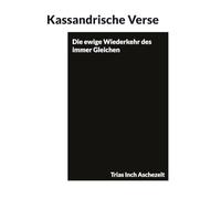 Kassandrische Verse: Die ewige Wiederkehr des immer Gleichen