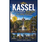 Kassel Reiseführer 2026/2027: Der komplette Stadtführer zu Bergpark Wilhelmshöhe, Herkules, GRIMMWELT und documenta 16, mit aktuellen Preisen, Adressen und Öffnungszeiten