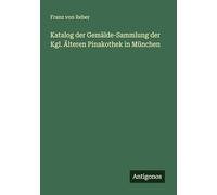 Katalog der Gemälde-Sammlung der Kgl. Älteren Pinakothek in München