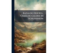 Katalog Der Kgl. Gemälde-galerie In Schleissheim