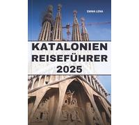 KATALONIEN REISEFÜHRER 2025: Schlendern Sie durch gotische Straßen, genießen Sie die mediterrane Küche, erleben Sie reiche Traditionen und Insidertipps für einen Kurzurlaub an der spanischen Küste.