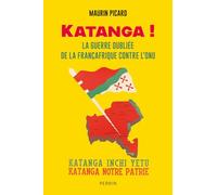 Katanga !: La guerre oubliée de la Françafrique contre l'ONU