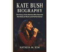 KATE BUSH BIOGRAPHY: The Story of the Woman Who Rewrote the Rules of Music and Performance