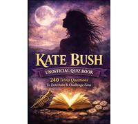 Kate Bush Unofficial Quiz Book: 240 Trivia Questions To Entertain & Challenge Fans