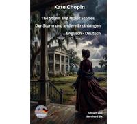 Kate Chopin - The Storm and Other Stories - Der Sturm und andere Erzählungen - Englisch-Deutsch: Bilinguale Neu-Übersetzung im Parallelsatz mit ausführlichem Vor- und Nachwort