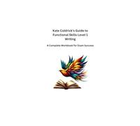 Kate Coldrick’s Guide to Functional Skills Level 1 Writing: A Complete Workbook for Exam Success