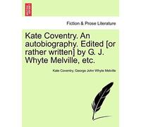 Kate Coventry. An Autobiography. Edited [Or Rather Written] By G. J. Whyte Melville, Etc.