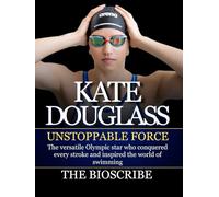 KATE DOUGLASS: UNSTOPPABLE FORCE: The versatile Olympic star who conquered every stroke and inspired the world of swimming