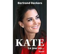 Kate Le jour où... - Bertrand Deckers - Fayard - broché - Témoignage