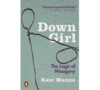 Kate Manne - Down Girl The Logic of Misogyny - Paperback - G245z