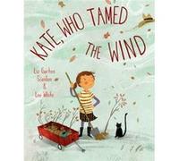 Kate Who Tamed The Wind by Liz Garton Scanlon & Lee White Liz Garton Scanlon Lee White (Auteur)