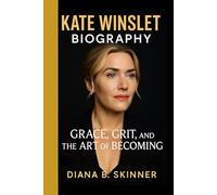 Kate Winslet Biography: Grace, Grit, and the Art of Becoming- A journey into the life of an actress who turned talent into timeless artistry